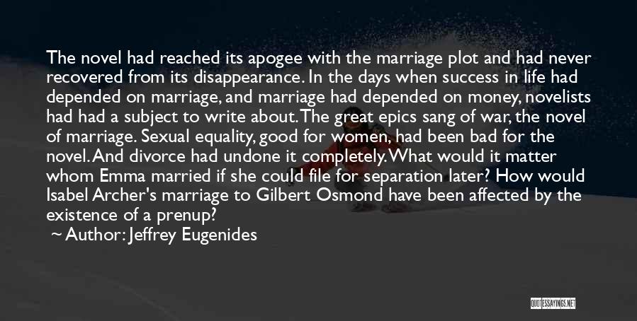Jeffrey Eugenides Quotes: The Novel Had Reached Its Apogee With The Marriage Plot And Had Never Recovered From Its Disappearance. In The Days