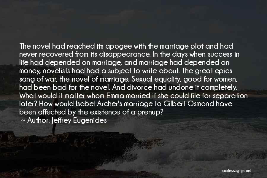 Jeffrey Eugenides Quotes: The Novel Had Reached Its Apogee With The Marriage Plot And Had Never Recovered From Its Disappearance. In The Days