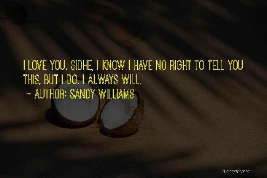 Sandy Williams Quotes: I Love You. Sidhe, I Know I Have No Right To Tell You This, But I Do. I Always Will.