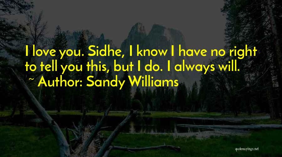 Sandy Williams Quotes: I Love You. Sidhe, I Know I Have No Right To Tell You This, But I Do. I Always Will.