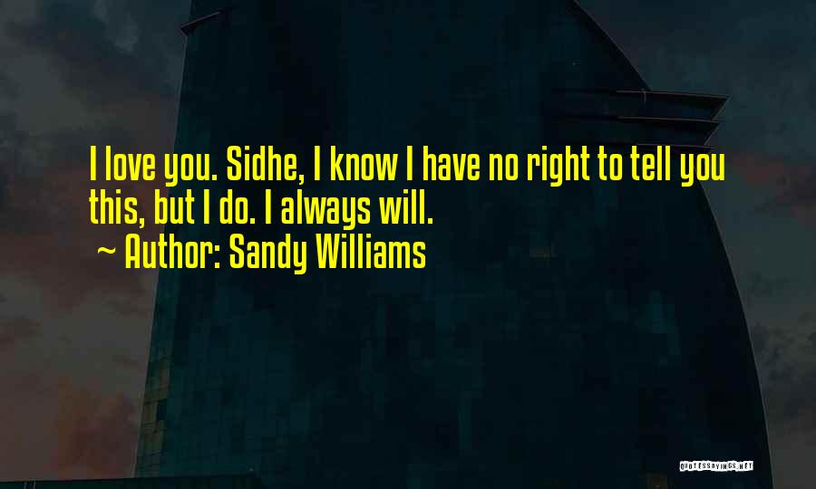 Sandy Williams Quotes: I Love You. Sidhe, I Know I Have No Right To Tell You This, But I Do. I Always Will.