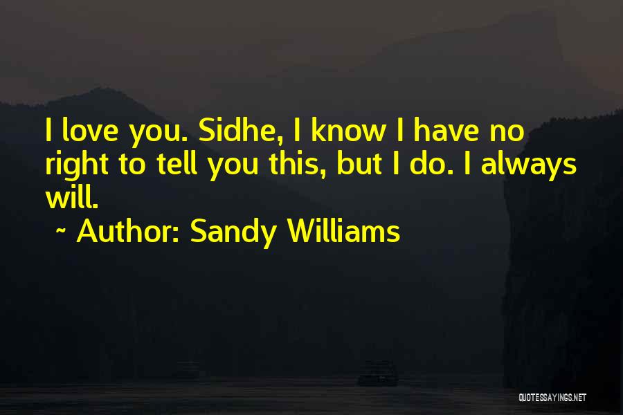 Sandy Williams Quotes: I Love You. Sidhe, I Know I Have No Right To Tell You This, But I Do. I Always Will.