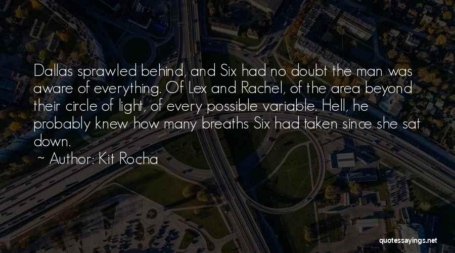 Kit Rocha Quotes: Dallas Sprawled Behind, And Six Had No Doubt The Man Was Aware Of Everything. Of Lex And Rachel, Of The