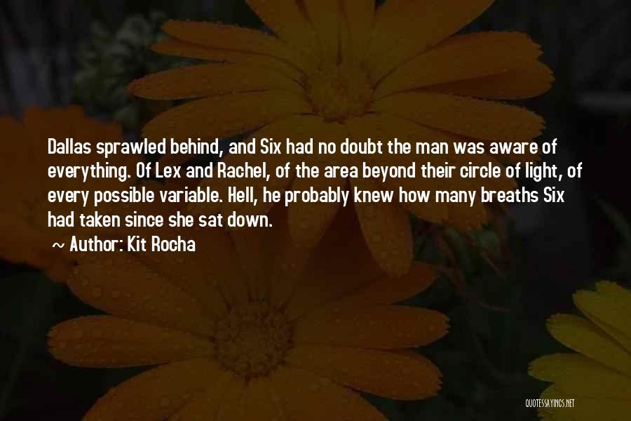Kit Rocha Quotes: Dallas Sprawled Behind, And Six Had No Doubt The Man Was Aware Of Everything. Of Lex And Rachel, Of The