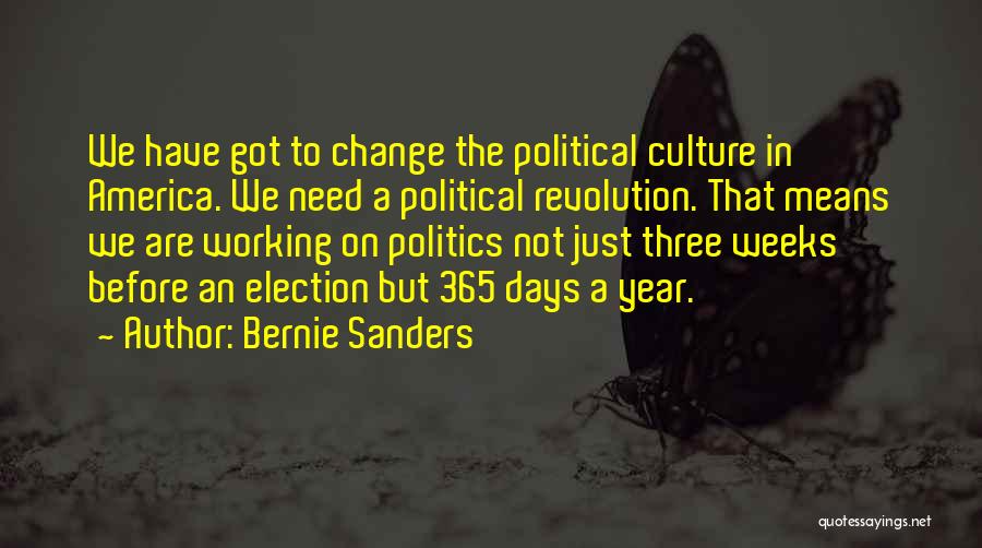 Bernie Sanders Quotes: We Have Got To Change The Political Culture In America. We Need A Political Revolution. That Means We Are Working