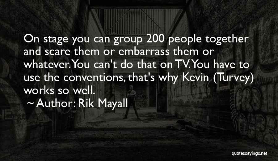 Rik Mayall Quotes: On Stage You Can Group 200 People Together And Scare Them Or Embarrass Them Or Whatever. You Can't Do That