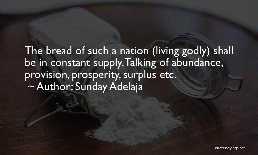 Sunday Adelaja Quotes: The Bread Of Such A Nation (living Godly) Shall Be In Constant Supply. Talking Of Abundance, Provision, Prosperity, Surplus Etc.