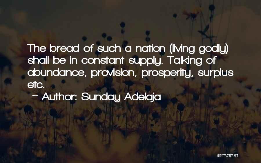 Sunday Adelaja Quotes: The Bread Of Such A Nation (living Godly) Shall Be In Constant Supply. Talking Of Abundance, Provision, Prosperity, Surplus Etc.