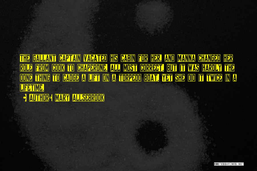 Mary Allsebrook Quotes: The Gallant Captain Vacated His Cabin For Her, And Manna Changed Her Role From Cook To Chaperone. All Most Correct.