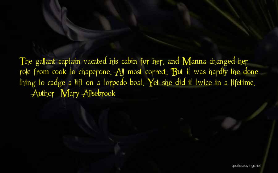 Mary Allsebrook Quotes: The Gallant Captain Vacated His Cabin For Her, And Manna Changed Her Role From Cook To Chaperone. All Most Correct.