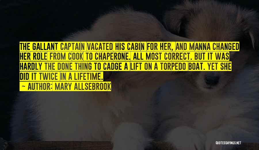 Mary Allsebrook Quotes: The Gallant Captain Vacated His Cabin For Her, And Manna Changed Her Role From Cook To Chaperone. All Most Correct.