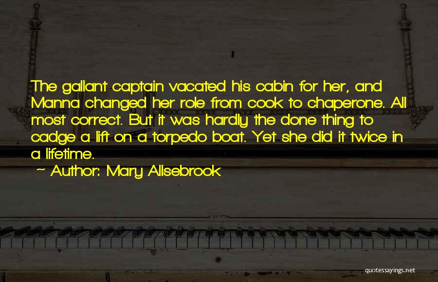 Mary Allsebrook Quotes: The Gallant Captain Vacated His Cabin For Her, And Manna Changed Her Role From Cook To Chaperone. All Most Correct.