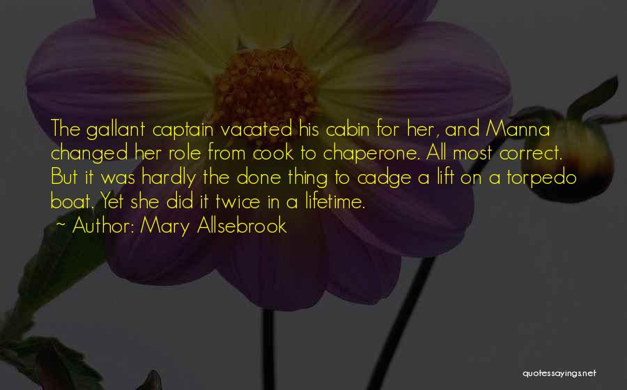 Mary Allsebrook Quotes: The Gallant Captain Vacated His Cabin For Her, And Manna Changed Her Role From Cook To Chaperone. All Most Correct.