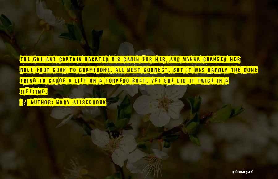 Mary Allsebrook Quotes: The Gallant Captain Vacated His Cabin For Her, And Manna Changed Her Role From Cook To Chaperone. All Most Correct.