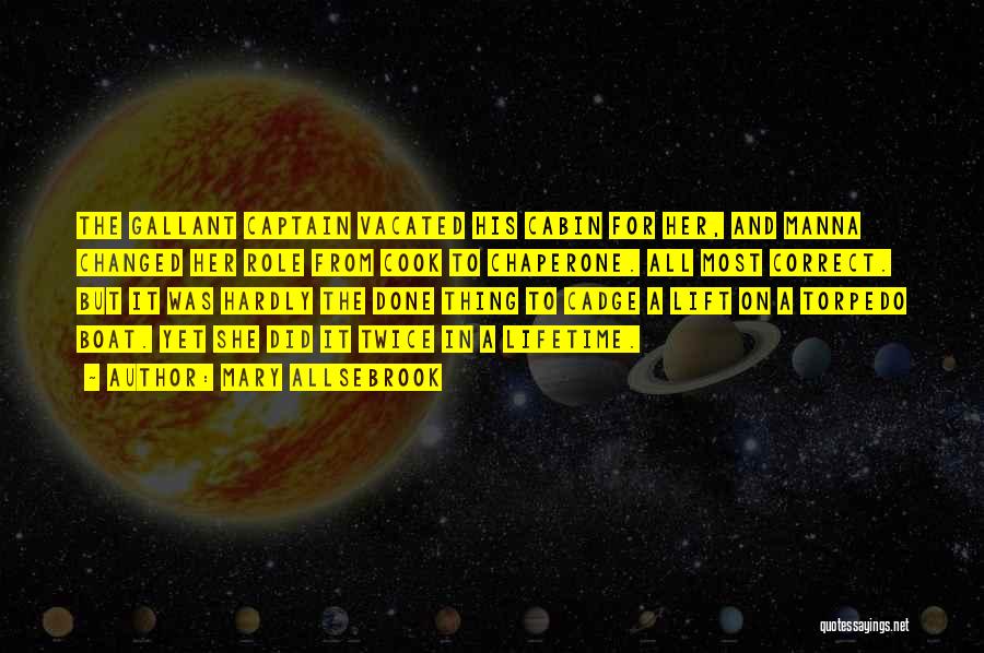 Mary Allsebrook Quotes: The Gallant Captain Vacated His Cabin For Her, And Manna Changed Her Role From Cook To Chaperone. All Most Correct.