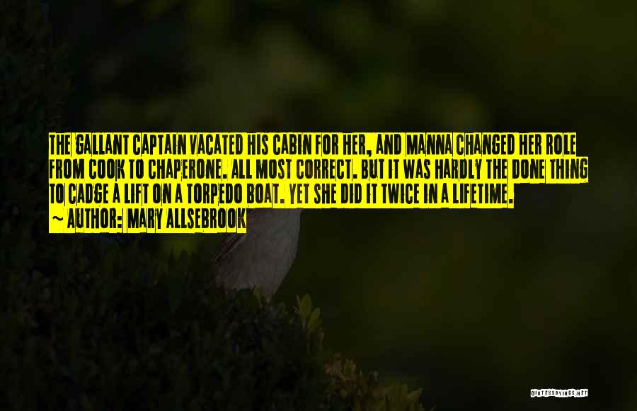 Mary Allsebrook Quotes: The Gallant Captain Vacated His Cabin For Her, And Manna Changed Her Role From Cook To Chaperone. All Most Correct.