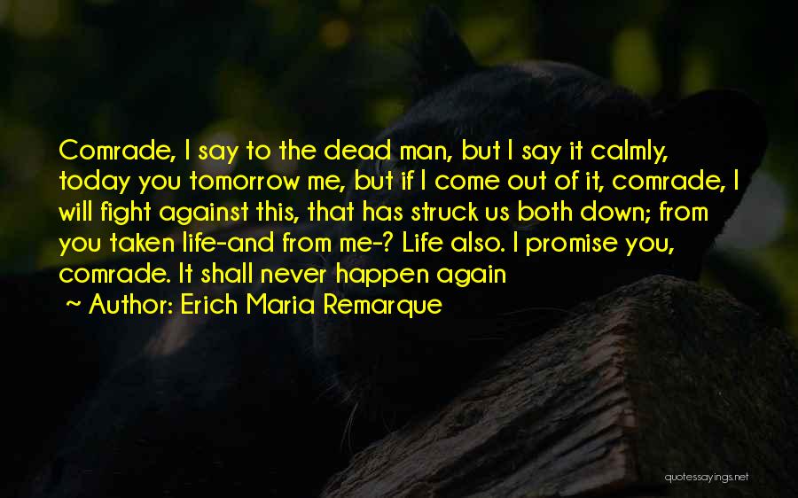 Erich Maria Remarque Quotes: Comrade, I Say To The Dead Man, But I Say It Calmly, Today You Tomorrow Me, But If I Come