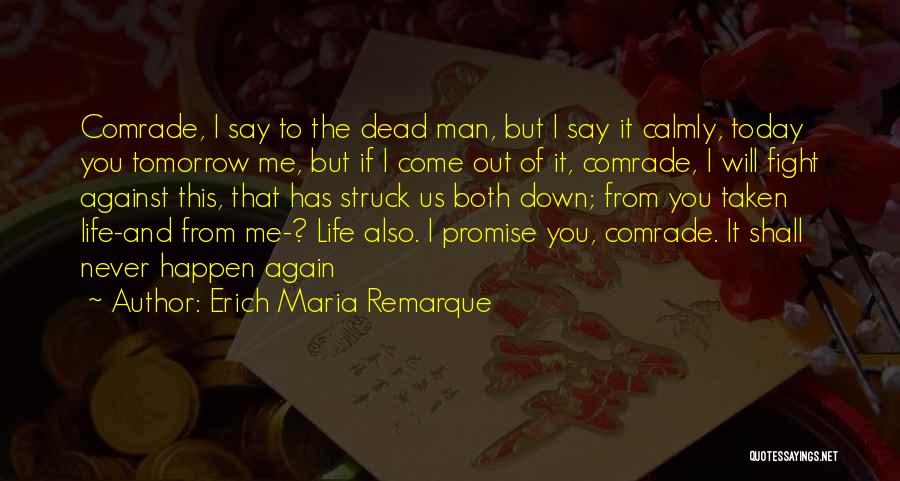 Erich Maria Remarque Quotes: Comrade, I Say To The Dead Man, But I Say It Calmly, Today You Tomorrow Me, But If I Come