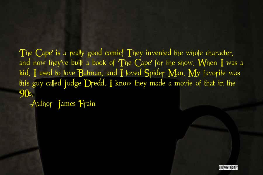 James Frain Quotes: 'the Cape' Is A Really Good Comic! They Invented The Whole Character, And Now They've Built A Book Of 'the