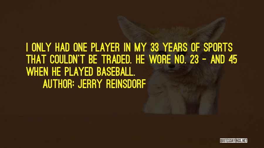 Jerry Reinsdorf Quotes: I Only Had One Player In My 33 Years Of Sports That Couldn't Be Traded. He Wore No. 23 -