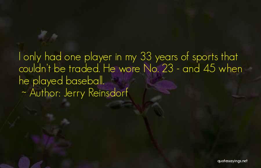 Jerry Reinsdorf Quotes: I Only Had One Player In My 33 Years Of Sports That Couldn't Be Traded. He Wore No. 23 -