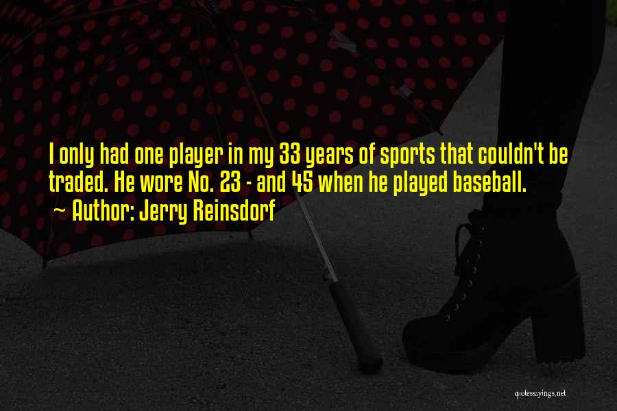 Jerry Reinsdorf Quotes: I Only Had One Player In My 33 Years Of Sports That Couldn't Be Traded. He Wore No. 23 -