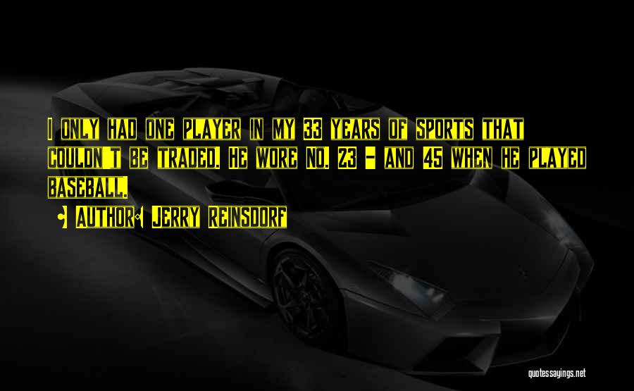 Jerry Reinsdorf Quotes: I Only Had One Player In My 33 Years Of Sports That Couldn't Be Traded. He Wore No. 23 -