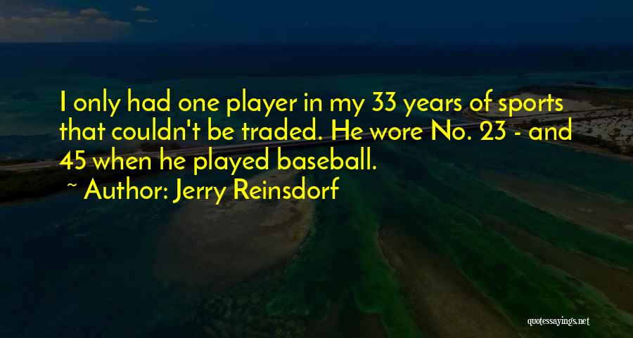 Jerry Reinsdorf Quotes: I Only Had One Player In My 33 Years Of Sports That Couldn't Be Traded. He Wore No. 23 -