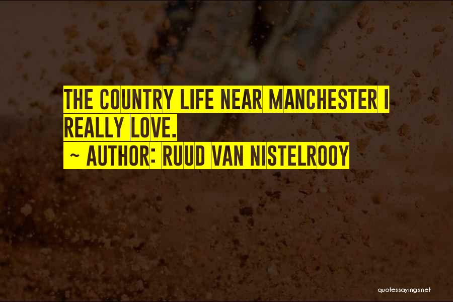 Ruud Van Nistelrooy Quotes: The Country Life Near Manchester I Really Love.