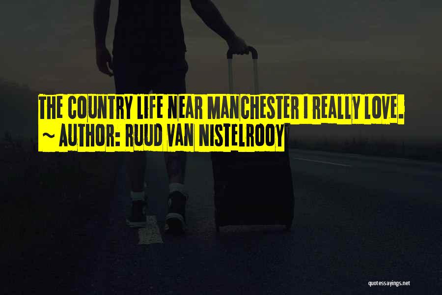 Ruud Van Nistelrooy Quotes: The Country Life Near Manchester I Really Love.