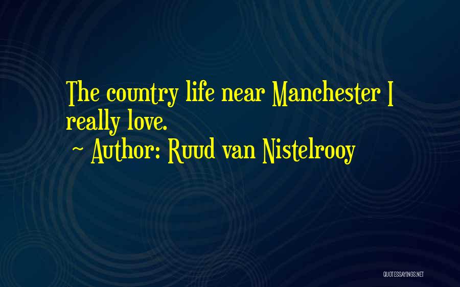 Ruud Van Nistelrooy Quotes: The Country Life Near Manchester I Really Love.