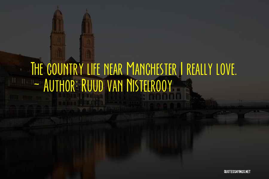 Ruud Van Nistelrooy Quotes: The Country Life Near Manchester I Really Love.