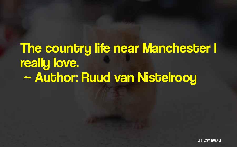 Ruud Van Nistelrooy Quotes: The Country Life Near Manchester I Really Love.