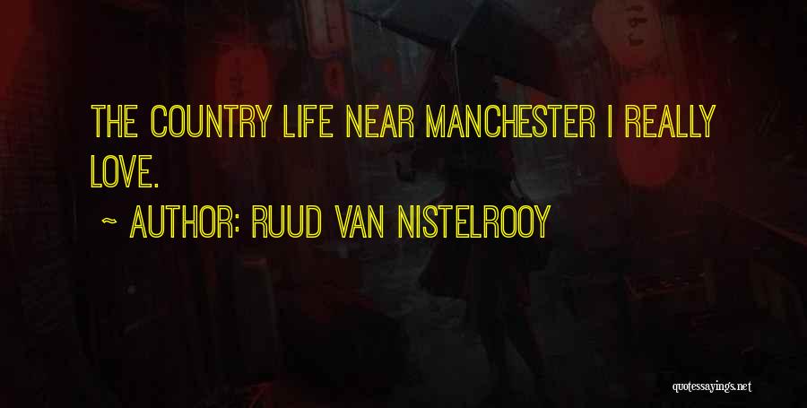 Ruud Van Nistelrooy Quotes: The Country Life Near Manchester I Really Love.