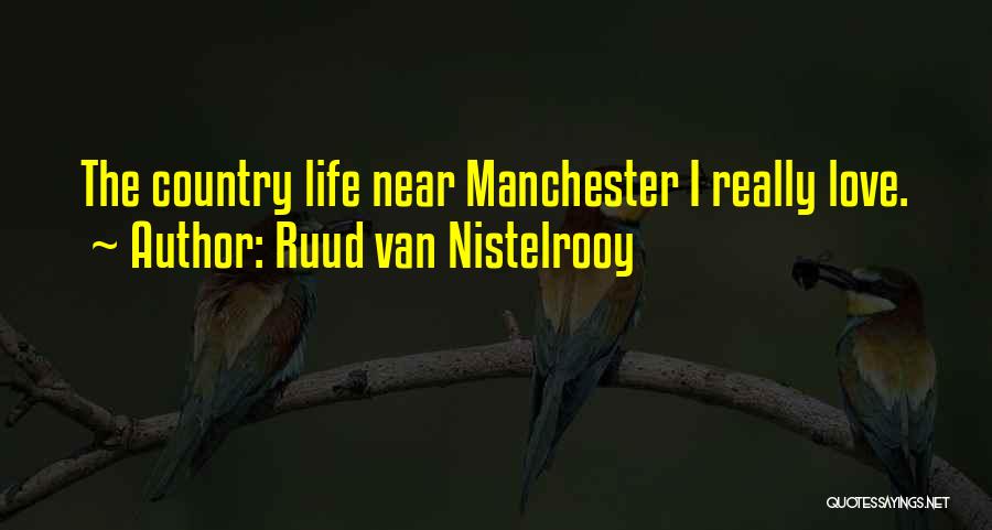 Ruud Van Nistelrooy Quotes: The Country Life Near Manchester I Really Love.