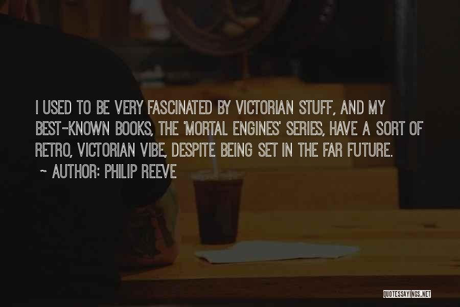 Philip Reeve Quotes: I Used To Be Very Fascinated By Victorian Stuff, And My Best-known Books, The 'mortal Engines' Series, Have A Sort