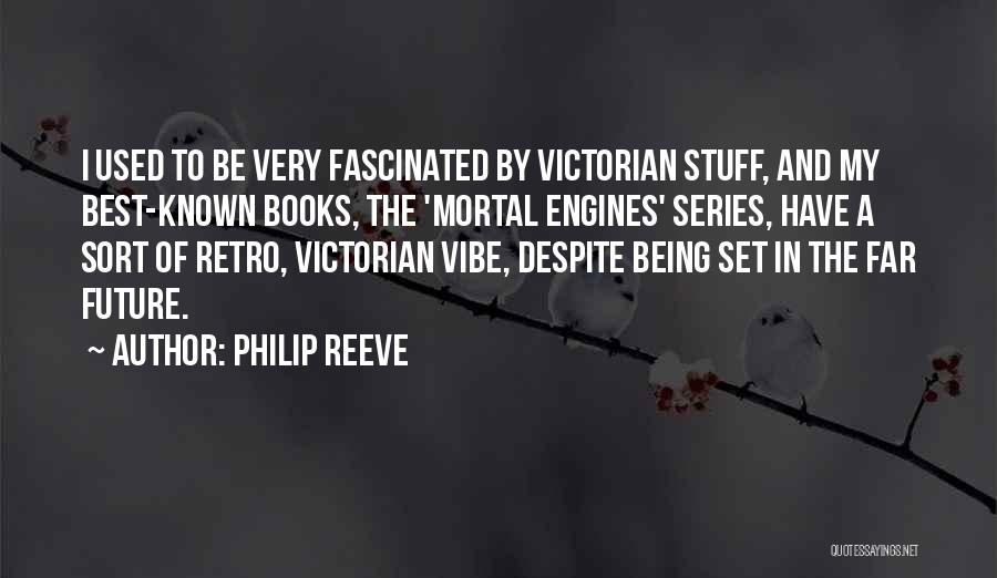 Philip Reeve Quotes: I Used To Be Very Fascinated By Victorian Stuff, And My Best-known Books, The 'mortal Engines' Series, Have A Sort