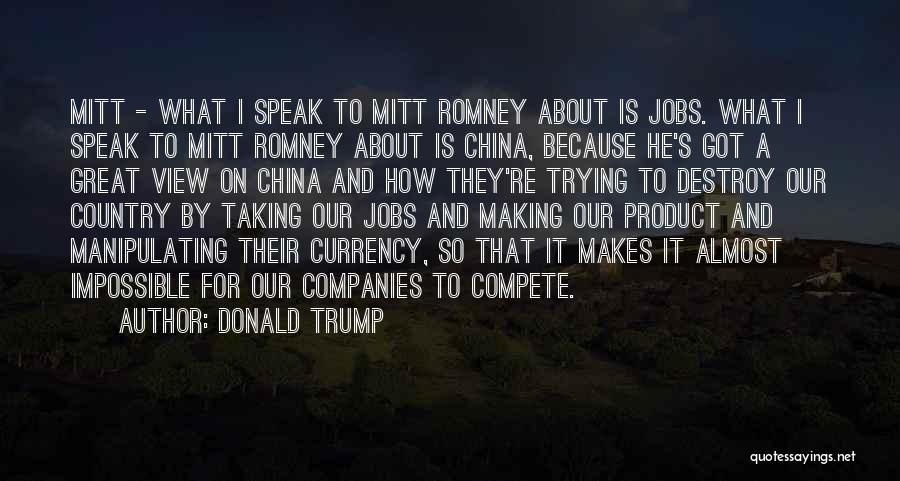 Donald Trump Quotes: Mitt - What I Speak To Mitt Romney About Is Jobs. What I Speak To Mitt Romney About Is China,