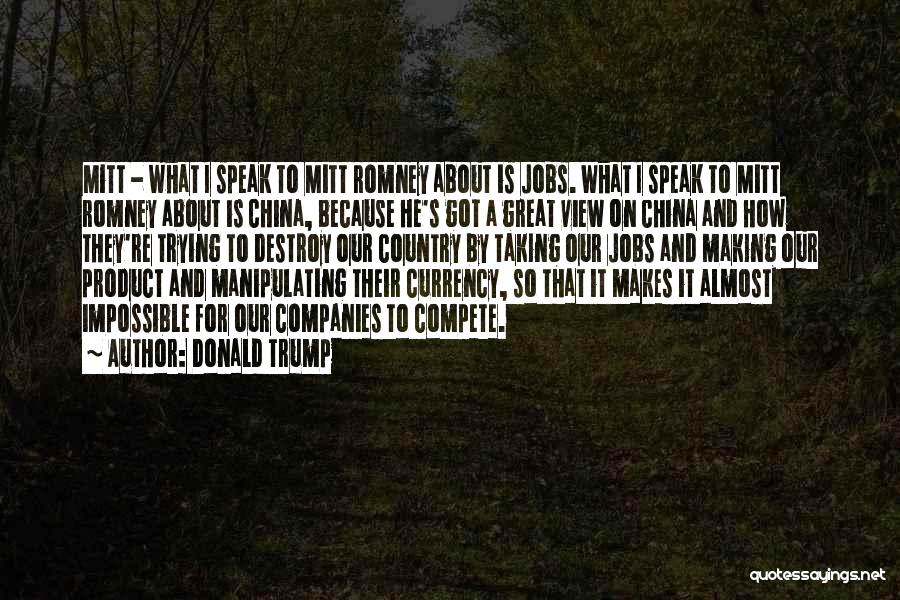 Donald Trump Quotes: Mitt - What I Speak To Mitt Romney About Is Jobs. What I Speak To Mitt Romney About Is China,