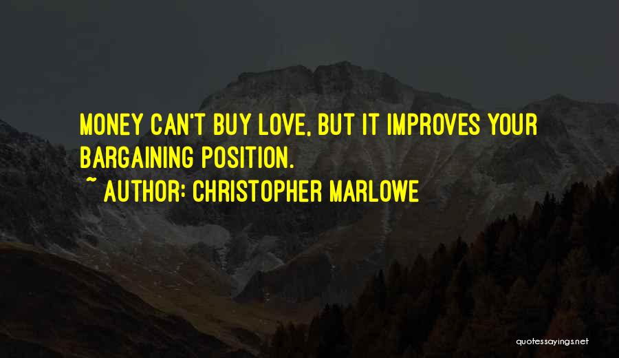 Christopher Marlowe Quotes: Money Can't Buy Love, But It Improves Your Bargaining Position.