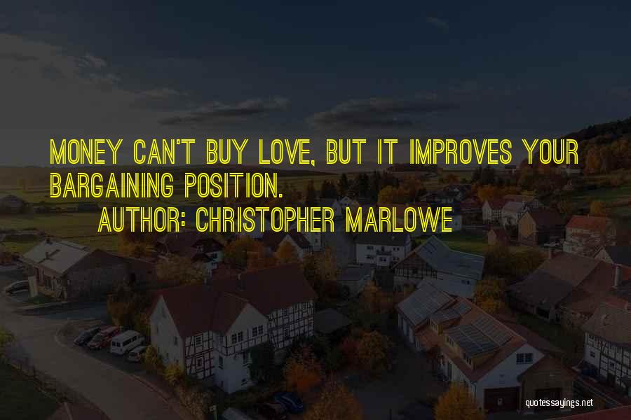 Christopher Marlowe Quotes: Money Can't Buy Love, But It Improves Your Bargaining Position.