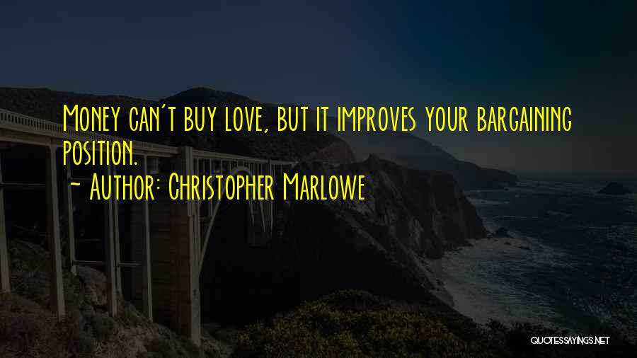 Christopher Marlowe Quotes: Money Can't Buy Love, But It Improves Your Bargaining Position.