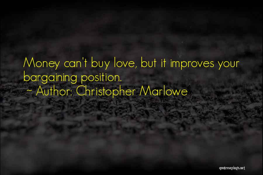 Christopher Marlowe Quotes: Money Can't Buy Love, But It Improves Your Bargaining Position.