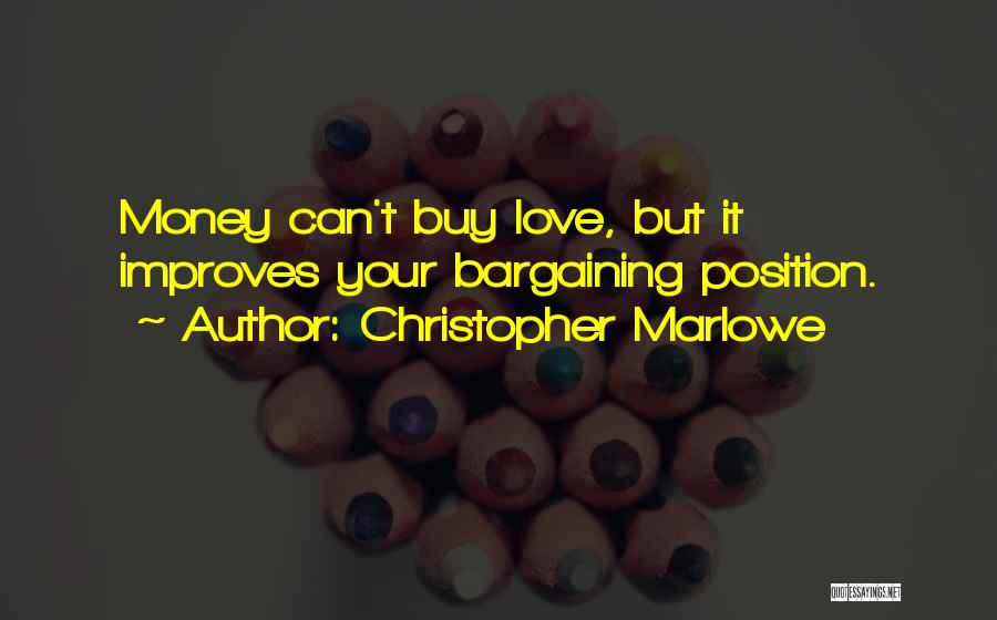 Christopher Marlowe Quotes: Money Can't Buy Love, But It Improves Your Bargaining Position.