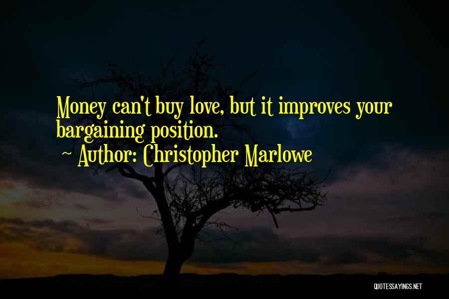 Christopher Marlowe Quotes: Money Can't Buy Love, But It Improves Your Bargaining Position.