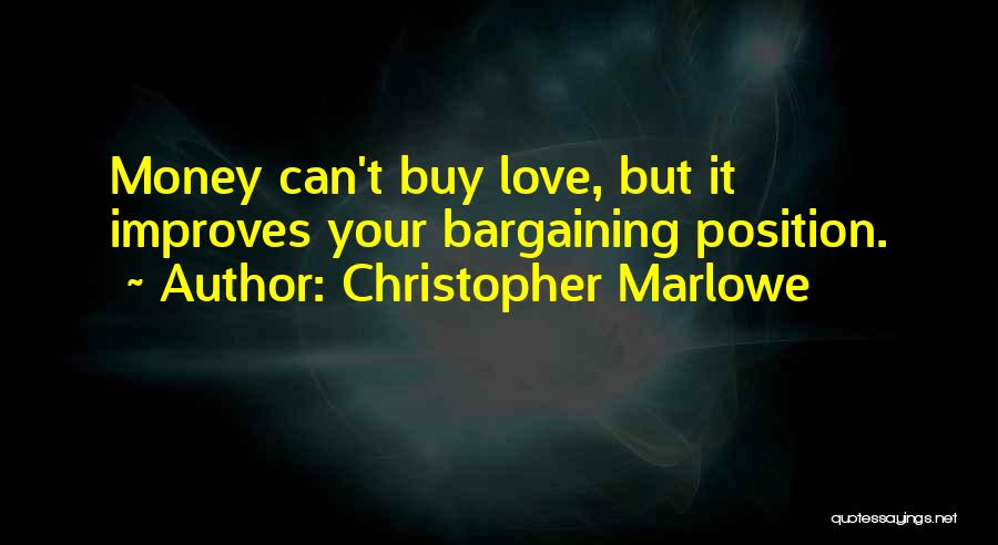 Christopher Marlowe Quotes: Money Can't Buy Love, But It Improves Your Bargaining Position.