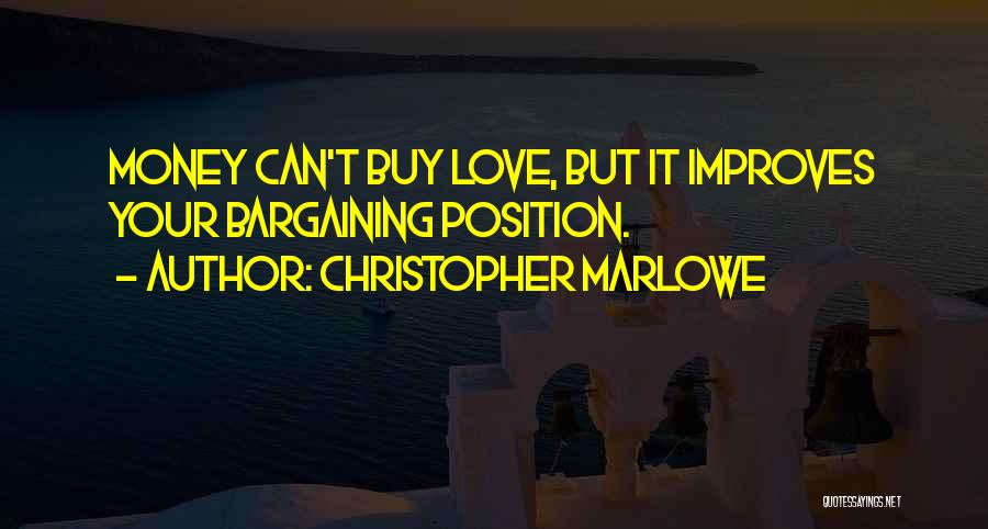 Christopher Marlowe Quotes: Money Can't Buy Love, But It Improves Your Bargaining Position.