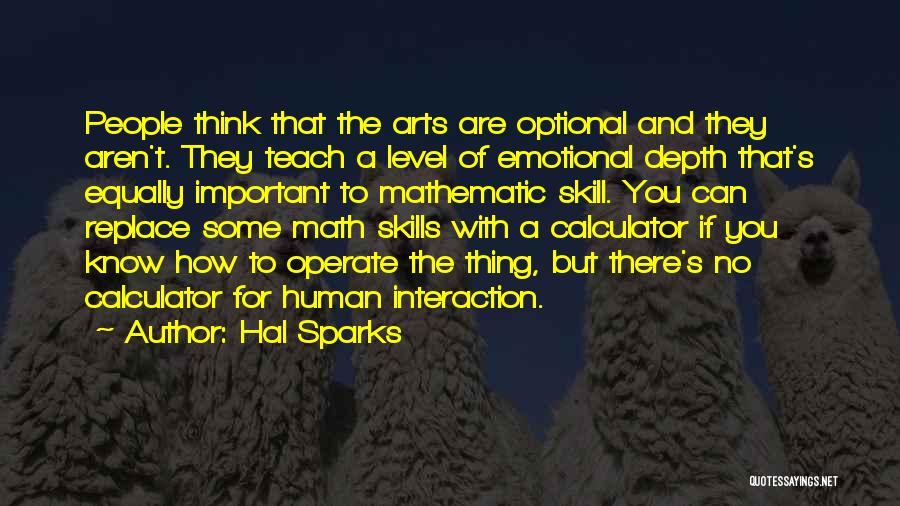 Hal Sparks Quotes: People Think That The Arts Are Optional And They Aren't. They Teach A Level Of Emotional Depth That's Equally Important
