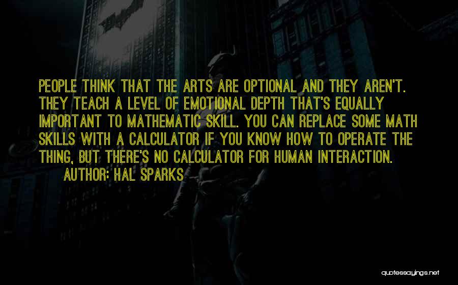 Hal Sparks Quotes: People Think That The Arts Are Optional And They Aren't. They Teach A Level Of Emotional Depth That's Equally Important