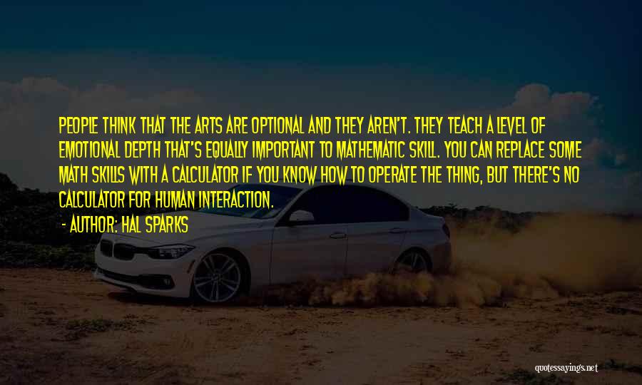 Hal Sparks Quotes: People Think That The Arts Are Optional And They Aren't. They Teach A Level Of Emotional Depth That's Equally Important